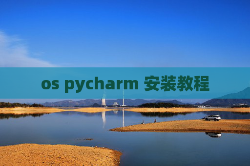 os pycharm 安装教程 os pycharm 安装教程